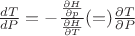 $\frac{{dT}}{{dP}} = -\frac{{\frac{{\partial H}}{{\partial p}}}}{{\frac{{\partial H}}{{\partial T}}}}   (=)     \frac{{\partial T}}{{\partial P}} $