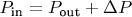 $P_{\text {in}} = P_{\text {out}} + \Delta P$