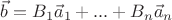 $\[\vec b = {B_1}{{\vec a}_1} + ... + {B_n}{{\vec a}_n}\]$
