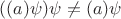 $((a)\psi)\psi\ne(a)\psi$ $((a)\psi)\psi\ne(a)\psi$