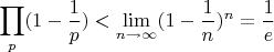 \displaystyle\prod_{p}(1-\frac{1}{p})<\displaystyle\lim_{n\to \infty}(1-\frac{1}{n})^n=\frac{1}{e}