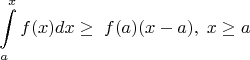 \[
\int\limits_a^x {f(x)dx}  \ge \;f(a)(x - a),\;x \ge a
\]