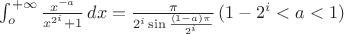 $\int_o^{+\infty}\frac{x^{-a}}{x^{2^i}+1}\,dx=\frac{\pi}{2^i\sin{\frac{(1-a)\pi}{2^i}}}\,(1-2^i<a<1)$