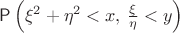 $\mathsf P\left(\xi^2+\eta^2 < x, \, \frac{\xi}{\eta} < y\right)$