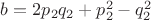 $b=2p_2q_2+p_2^2-q_2^2$