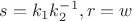 $s=k_1k_2^{-1}, r=w$