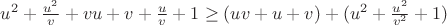 $u^2+\frac{u^2}{v}+vu+v+\frac u v+1 \ge (uv+u+v)+(u^2+\frac{u^2}{v^2}+1)$