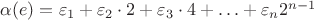 $\alpha(e) = \varepsilon_1 + \varepsilon_2 \cdot 2 + \varepsilon_3 \cdot 4 + \ldots + \varepsilon_n 2^{n-1}$