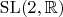 $\mathrm{SL}(2,\mathbb{R})$