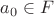 $a_0 \in F$