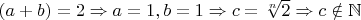 $(a+b)=2\Rightarrow a=1,b=1\Rightarrow c=\sqrt[n]{2}\Rightarrow c\notin \mathbb{N}$
