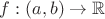 $f : (a,b) \rightarrow \mathbb{R} $