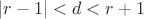 $\left\lvert r-1\right\rvert <d<r+1$ $\left\lvert r-1\right\rvert <d<r+1$