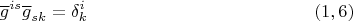 $$\overline{g}^{is}\overline{g}_{sk}=\delta^i_k \eqno (1,6)$$