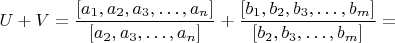 $$U+V=\frac{[a_1,a_2,a_3,&hellip;,a_n]}{[a_2,a_3,&hellip;,a_n]}+\frac{[b_1,b_2,b_3,&hellip;,b_m]}{[b_2,b_3,&hellip;,b_m]}=$$
