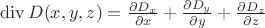 $\operatorname{div} D(x,y,z) = \frac {\partial D_x} {\partial x} + \frac {\partial D_y} {\partial y} + \frac {\partial D_z} {\partial z}$