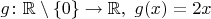 $g\colon\mathbb{R}\setminus\{0\}\to\mathbb{R},\ g(x)=2x$