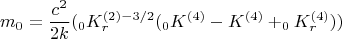 $$m_0=\frac{c^2}{2k}(_0 K_r^{(2)-{3/2}}(_0 K^{(4)}-K^{(4)}+_0 K_r^{(4)}))$$