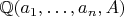 $\mathbb{Q}(a_1,\dots,a_n,A)$