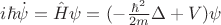 $i \hbar \dot{\psi} = \hat{H} \psi = ( -\frac{\hbar^2}{2 m} \Delta + V ) \psi$