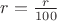 $\tilda{r}=\frac{r}{100}$