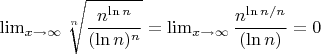 $\lim_{x \to \infty} {\sqrt[n] {\dfrac{n^{\ln n}}{(\ln n)^n}}}=\lim_{x \to \infty}\dfrac {n^{\ln n/n}}{(\ln n)}=0$