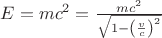 $E=m{{c}^{2}}=\frac{m{{c}^{2}}}{\sqrt{1-{{\left( \frac{v}{c} \right)}^{2}}}}$