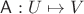 $\mathsf A: U \mapsto V$