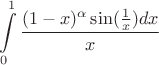 $$\int\limits_{0}^{1}\frac{(1-x)^\alpha\sin(\frac{1}{x})dx}{x}$$