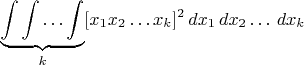 $$\underbrace{\int\int\ldots\int}\limits_{k}[x_1x_2\ldots x_k]^2\,dx_1\,dx_2\ldots\,dx_k\,\,\,\,$$