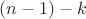 $(n-1)-k$
