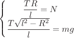 $\left\{\begin{matrix}
\dfrac{TR}{l}=N\\
\dfrac{T\sqrt{l^2-R^2}}{l}=mg
\end{matrix}\right.$