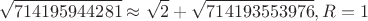 $$\sqrt{714195944281}\approx\sqrt{2}+\sqrt{714193553976}, R=1$$
