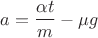 $a=\dfrac{\alpha t}{m} - \mu g$ $a=\dfrac{\alpha t}{m} - \mu g$