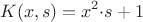 $$ K(x,s) = x^2{\cdot}s+1 $$