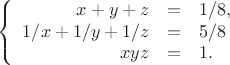 $$\left\{
\begin{array}{rcl}
x + y+z &=& 1/8, \\
1/x + 1/y + 1/z  &=& 5/8 \\
xyz &=& 1.
\end{array}
\right.$$