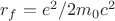 $r_f = e^2/{2m_0c^2}$