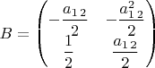 $B=\begin{pmatrix}-\dfrac{a_{1\,2}}{2} & -\dfrac{a_{1\,2}^{2}}{2}\\
\dfrac{1}{2} & \dfrac{a_{1\,2}}{2}
\end{pmatrix}$