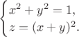 $\begin{cases}
x^2+y^2=1,\\
z=(x+y)^2.
\end{cases}
$