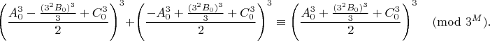 $$\left(\frac{A_0^3-\frac{(3^2B_0)^3}3+C_0^3}2\right)^3+\left(\frac{-A_0^3+\frac{(3^2B_0)^3}3+C_0^3}2\right)^3\equiv\left(\frac{A_0^3+\frac{(3^2B_0)^3}3+C_0^3}2\right)^3\pmod{3^M}\text{.}$$