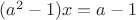 $(a^2-1)x=a-1$