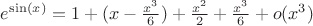 $e^{\sin(x)}=1+(x-\frac{x^3}{6})+\frac{x^2}{2}+\frac{x^3}{6}+o(x^3)$