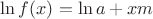 $\ln{f(x)}=\ln{a} + xm$