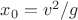 $x_0 = v^2/g$