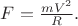 $F=\frac{mV^2}{R}.$