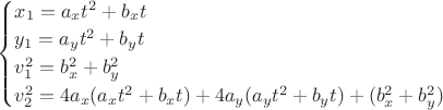 $
\begin{cases}
x_1=a_xt^2+b_xt\\
y_1=a_yt^2+b_yt\\
v_1^2=b_x^2+b_y^2\\
v_2^2=4a_x (a_x t^2+b_x t) + 4a_y(a_y t^2+b_y t)+(b_x^2+b_y^2) 
\end{cases}
$