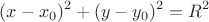 $$(x-x_0)^2+(y-y_0)^2=R^2$$