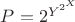 $P = 2^{Y^{2^X}}$