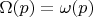 $\Omega(p)=\omega(p)$