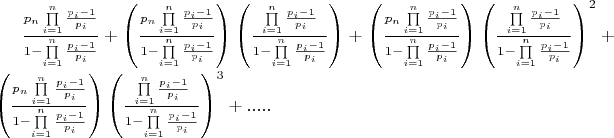 $\[\frac{{{p_n}\prod\limits_{i = 1}^n {\frac{{{p_i} - 1}}{{{p_i}}}} }}{{1 - \prod\limits_{i = 1}^n {\frac{{{p_i} - 1}}{{{p_i}}}} }} + \left( {\frac{{{p_n}\prod\limits_{i = 1}^n {\frac{{{p_i} - 1}}{{{p_i}}}} }}{{1 - \prod\limits_{i = 1}^n {\frac{{{p_i} - 1}}{{{p_i}}}} }}} \right)\left( {\frac{{\prod\limits_{i = 1}^n {\frac{{{p_i} - 1}}{{{p_i}}}} }}{{1 - \prod\limits_{i = 1}^n {\frac{{{p_i} - 1}}{{{p_i}}}} }}} \right) + \left( {\frac{{{p_n}\prod\limits_{i = 1}^n {\frac{{{p_i} - 1}}{{{p_i}}}} }}{{1 - \prod\limits_{i = 1}^n {\frac{{{p_i} - 1}}{{{p_i}}}} }}} \right){\left( {\frac{{\prod\limits_{i = 1}^n {\frac{{{p_i} - 1}}{{{p_i}}}} }}{{1 - \prod\limits_{i = 1}^n {\frac{{{p_i} - 1}}{{{p_i}}}} }}} \right)^2} + \left( {\frac{{{p_n}\prod\limits_{i = 1}^n {\frac{{{p_i} - 1}}{{{p_i}}}} }}{{1 - \prod\limits_{i = 1}^n {\frac{{{p_i} - 1}}{{{p_i}}}} }}} \right){\left( {\frac{{\prod\limits_{i = 1}^n {\frac{{{p_i} - 1}}{{{p_i}}}} }}{{1 - \prod\limits_{i = 1}^n {\frac{{{p_i} - 1}}{{{p_i}}}} }}} \right)^3} + .....\]$